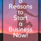 6 Reasons to Start a Business Now