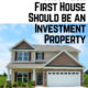 8 Reasons why your first house should be an investment property