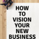 How to vision and manifest a new business